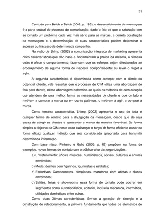 51
Contudo para Belch e Belch (2008, p. 189), o desenvolvimento da mensagem
é a parte crucial do processo de comunicação, ...