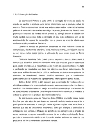 68
2.3.5.3 Promoção de Vendas
De acordo com Pinheiro e Gullo (2005) a promoção de vendas se baseia na
criação de apelos e ...