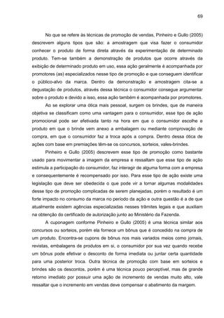 69
No que se refere às técnicas de promoção de vendas, Pinheiro e Gullo (2005)
descrevem alguns tipos que são: a amostrage...