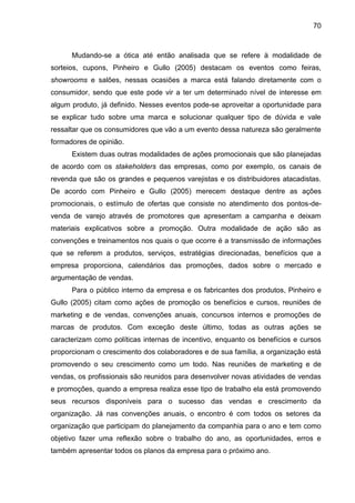 70
Mudando-se a ótica até então analisada que se refere à modalidade de
sorteios, cupons, Pinheiro e Gullo (2005) destacam...