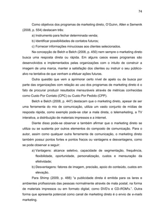 74
Como objetivos dos programas de marketing direto, O’Guinn, Allen e Semenik
(2008, p. 554) destacam três:
a) Instrumento...
