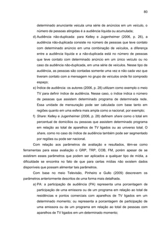 80
determinado anunciante veicula uma série de anúncios em um veículo, o
número de pessoas atingidas é a audiência líquida...