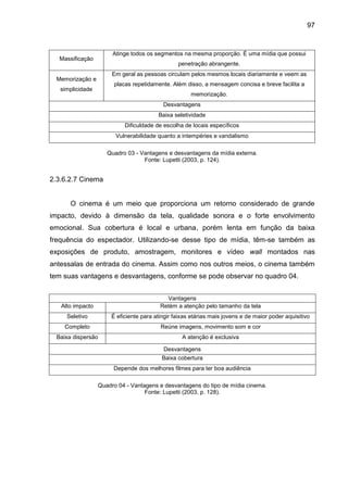 97
Massificação
Atinge todos os segmentos na mesma proporção. É uma mídia que possui
penetração abrangente.
Memorização e
...