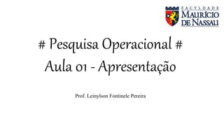 # Pesquisa Operacional #
Aula 01 - Apresentação
Prof. Leinylson Fontinele Pereira
 