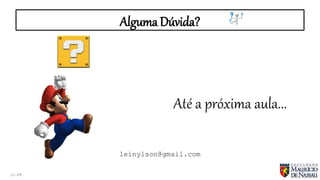 Alguma Dúvida?
11:29
Até a próxima aula...
leinylson@gmail.com
 