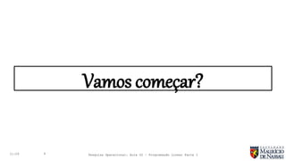 Vamos começar?
11:29 4 Pesquisa Operacional: Aula 02 – Programação Linear Parte I
 