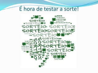 É hora de testar a sorte!

 