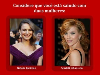 Considere que você está saindo com
          duas mulheres:




    Natalie Portman    Scarlett Johansson
PESQUISA OPERACIONAL     home           Slide 15 de 93
 