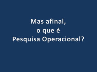 PESQUISA OPERACIONAL   home   Slide 6 de 93
 