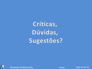 PESQUISA OPERACIONAL   home   Slide 93 de 93
 