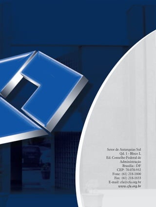 PESQUISANACIONALSOBRE O PERFIL, FORMAÇÃO,ATUAÇÃO E OPORTUNIDADES DE TRABALHO DOADMINISTRADOR 2003
35
Setor de Autarquias Sul
Qd. 1 - Bloco L
Ed. Conselho Federal de
Administração
Brasília - DF
CEP: 70.070-932
Fone: (61) 218-1800
Fax: (61) 218-1833
E-mail: cfa@cfa.org.br
www.cfa.org.br
 