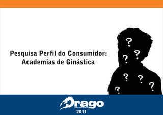 Pesquisa Perfil do Consumidor:
   Academias de Ginástica




                   CONSULTORIA ESPORTIVA


                      2011
 