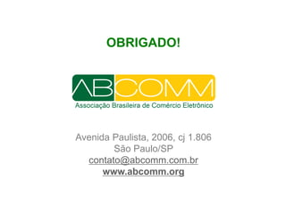 Avenida Paulista, 2006, cj 1.806
São Paulo/SP
contato@abcomm.com.br
www.abcomm.org
OBRIGADO!
 