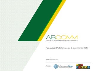 Pesquisa: Plataformas de E-commerce 2014
Apoio:
www.abcomm.org
_______________________________________________
 