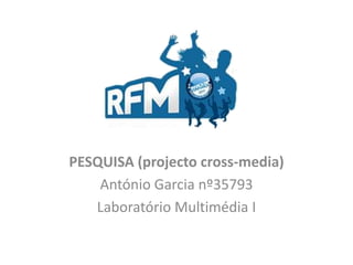 PESQUISA (projecto cross-media) António Garcia nº35793 Laboratório Multimédia I 