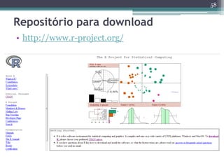 • http://www.r-project.org/ 
58 
Repositório para download 
 
