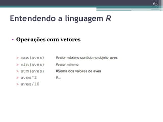 65 
Entendendo a linguagem R 
• Operações com vetores 
 