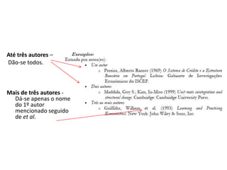 Até três autores –
Dão-se todos.



Mais de três autores -
  Dá-se apenas o nome
  do 1º autor
  mencionado seguido
  de et al.
 