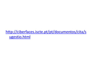 http://ciberfaces.iscte.pt/pt/documentos/cita/s
  ugestio.html
 