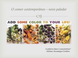 O comer contemporâneo – novo paladar



A palavra chave é conscientizar!
Adriane Anzoategui Cordeiro

 