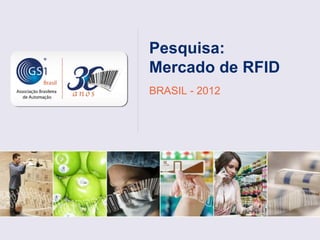 Pesquisa:
Mercado de RFID
BRASIL - 2012
 