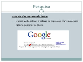Pesquisa Através dos motores de busca O mais fácil é colocar a palavra ou expressão-chave no espaço próprio do motor de busca. 