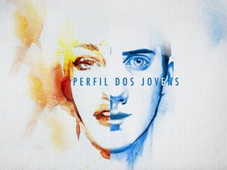 P er f il dos J ov e ns
 