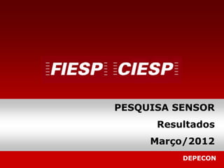 PESQUISA SENSOR
      Resultados
     Março/2012
          DEPECON
 