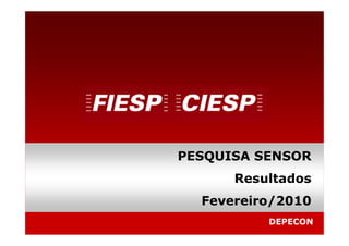 PESQUISA SENSOR
      Resultados
  Fevereiro/2010
          DEPECON
 