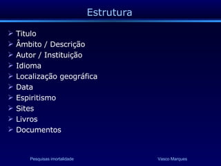 Estrutura Titulo Âmbito / Descrição Autor / Instituição Idioma Localização geográfica Data Espiritismo Sites Livros Documentos 