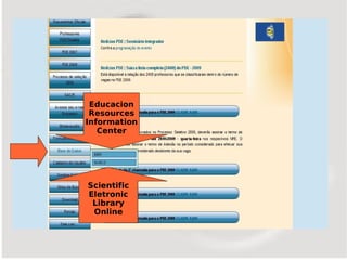 Educacion
 Resources
Information
   Center




Scientific
Eletronic
 Library
 Online
 