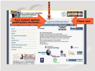 L
                           e
                           t
                           r
                           a

                           B
 Para acessar apenas
                               Clique aqui
publicações nacionais...
 