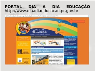 PORTAL      DIA    A   DIA    EDUCAÇÃO
http://www.diaadiaeducacao.pr.gov.br
 