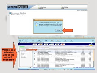 Valide seu
cadastro.
Clique no
  e-mail
 recebido
 