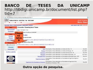 BANCO        DE     TESES    DA   UNICAMP
http://libdigi.unicamp.br/document/list.php?
tid=7




     Clique
       na
      letre
        B




              Outra opção de pesquisa.
 