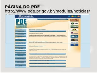 PÁGINA DO PDE
http://www.pde.pr.gov.br/modules/noticias/
 