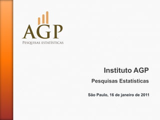Instituto AGP
 Pesquisas Estatísticas

São Paulo, 16 de janeiro de 2011
 