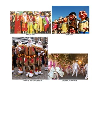 Matrafonas                   Cabeçudos




Gilles de Binche – Bélgica   Carnaval da Madeira
 