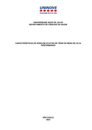 UNIVERSIDADE NOVE DE JULHO
DEPARTAMENTO DE CIÊNCIAS DA SAÚDE
CARACTERÍSTICAS DE SONO EM ATLETAS DE TÊNIS DE MESA DE ALTA
PERFORMANCE
SÃO PAULO
2023
 