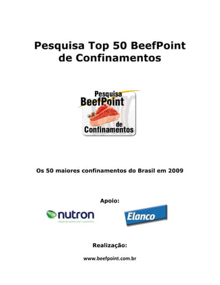 Pesquisa Top 50 BeefPoint
    de Confinamentos




Os 50 maiores confinamentos do Brasil em 2009




                    Apoio:




                 Realização:

              www.beefpoint.com.br
 