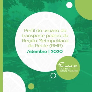 Perfil do usuário do
transporte público da
Região Metropolitana
do Recife (RMR)
Setembro | 2020
 