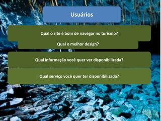 Usuários

  Qual o site é bom de navegar no turismo?

           Qual o melhor design?


Qual informação você quer ver disponibilizada?


  Qual serviço você quer ter disponibilizada?
 