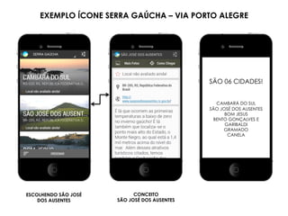 ESCOLHENDO SÃO JOSÉ
DOS AUSENTES
CONCEITO
SÃO JOSÉ DOS AUSENTES
EXEMPLO ÍCONE SERRA GAÚCHA – VIA PORTO ALEGRE
SÃO 06 CIDADES!
CAMBARÁ DO SUL
SÃO JOSÉ DOS AUSENTES
BOM JESUS
BENTO GONÇALVES E
GARIBALDI
GRAMADO
CANELA
 