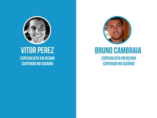 VITOR PEREZ BRUNO CAMBRAIA
ESPECIALISTA EM DESIGN
CENTRADO NO USUÁRIO
ESPECIALISTA EM DESIGN
CENTRADO NO USUÁRIO
 