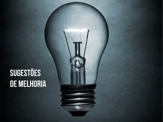 SUGESTÕES
DE MELHORIA
 