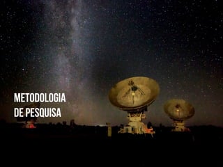 METODOLOGIA
DE PESQUISA
 