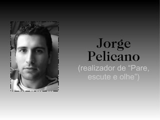 Jorge Pelicano (realizador de “Pare, escute e olhe”) 