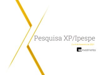 Pesquisa XP/Ipespe
2 a 4 de fevereiro de 2021
 