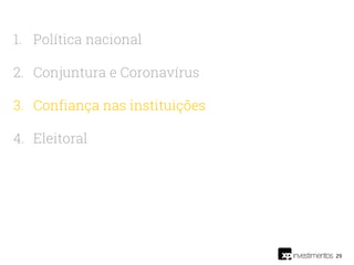 29
1. Política nacional
2. Conjuntura e Coronavírus
3. Confiança nas instituições
4. Eleitoral
 
