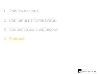 33
1. Política nacional
2. Conjuntura e Coronavírus
3. Confiança nas instituições
4. Eleitoral
 